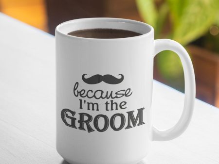 Because I m the Groom 15oz Coffee Mug Sale