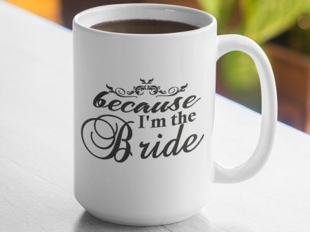 Because I m the Bride 15oz Coffee Mug Sale